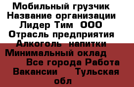 Мобильный грузчик › Название организации ­ Лидер Тим, ООО › Отрасль предприятия ­ Алкоголь, напитки › Минимальный оклад ­ 18 000 - Все города Работа » Вакансии   . Тульская обл.